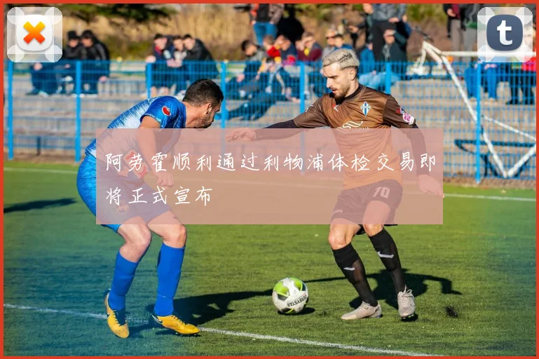 阿劳霍顺利通过利物浦体检交易即将正式宣布