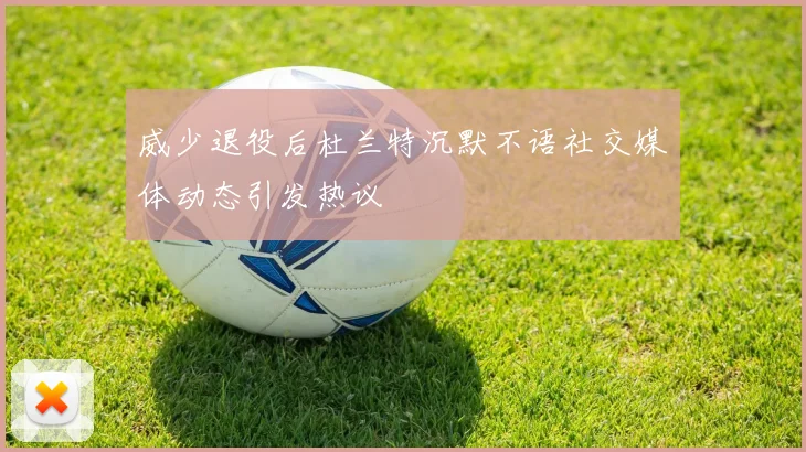 威少退役后杜兰特沉默不语社交媒体动态引发热议